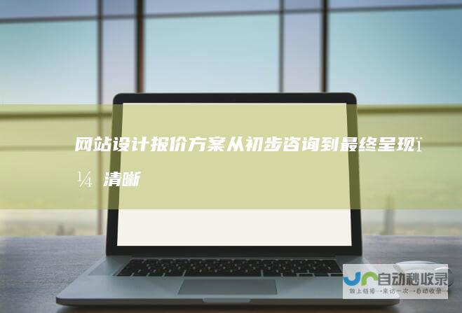 网站设计报价方案：从初步咨询到最终呈现，清晰明了的报价流程详解